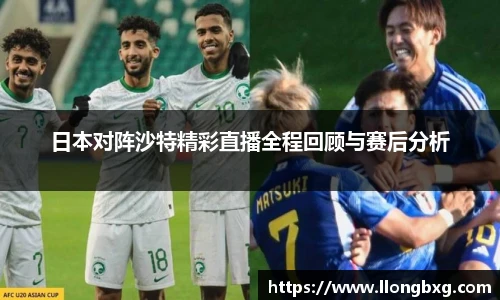 日本对阵沙特精彩直播全程回顾与赛后分析